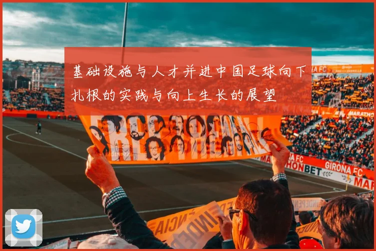 基础设施与人才并进中国足球向下扎根的实践与向上生长的展望