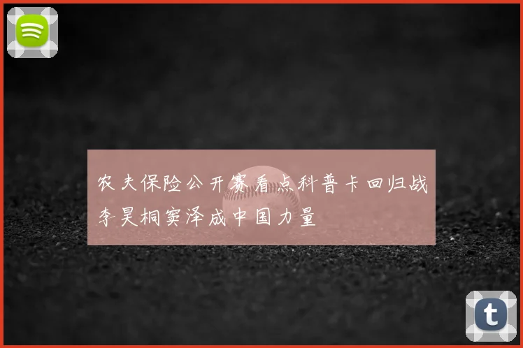 农夫保险公开赛看点科普卡回归战李昊桐窦泽成中国力量
